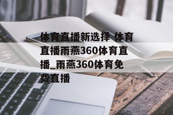 体育直播新选择 体育直播雨燕360体育直播_雨燕360体育免费直播