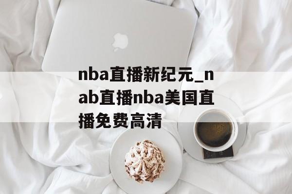 nba直播新纪元_nab直播nba美国直播免费高清