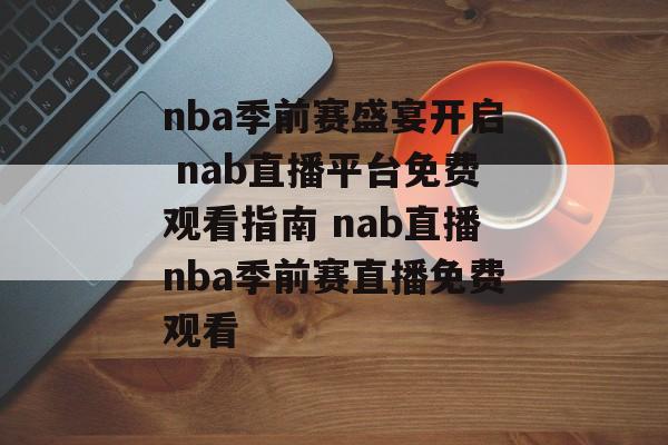 nba季前赛盛宴开启 nab直播平台免费观看指南 nab直播nba季前赛直播免费观看