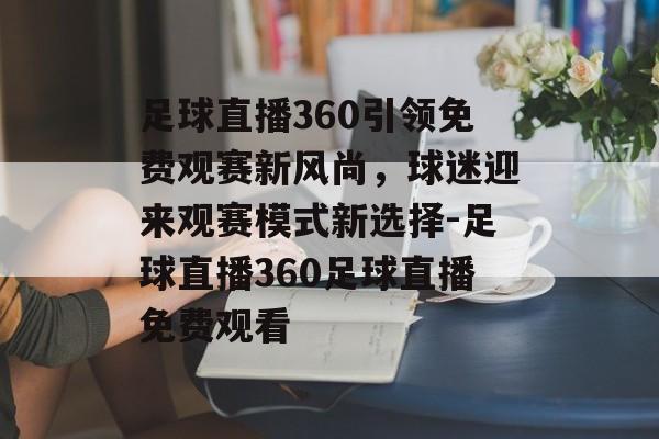 足球直播360引领免费观赛新风尚，球迷迎来观赛模式新选择-足球直播360足球直播免费观看