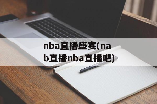 nba直播盛宴(nab直播nba直播吧)