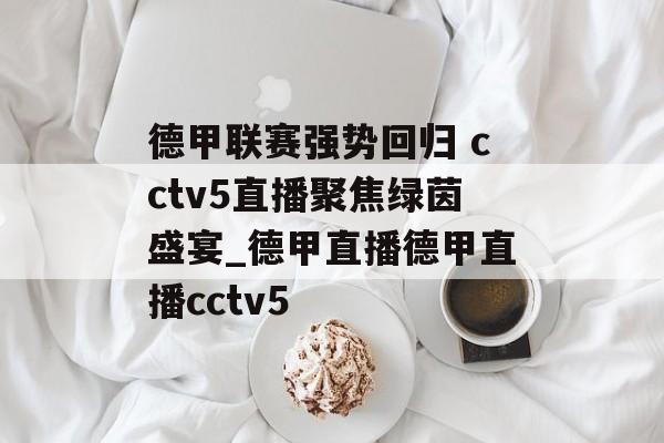 德甲联赛强势回归 cctv5直播聚焦绿茵盛宴_德甲直播德甲直播cctv5