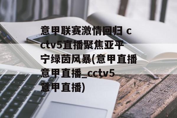 意甲联赛激情回归 cctv5直播聚焦亚平宁绿茵风暴(意甲直播意甲直播_cctv5意甲直播)