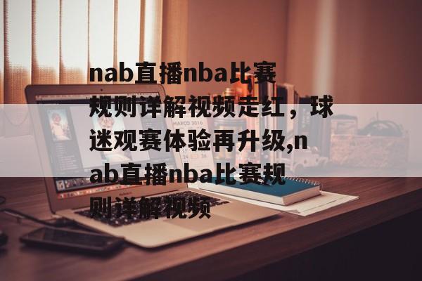 nab直播nba比赛规则详解视频走红，球迷观赛体验再升级,nab直播nba比赛规则详解视频