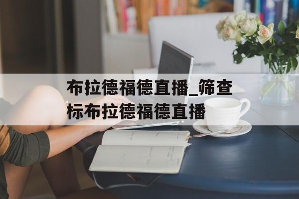 布拉德福德直播_筛查标布拉德福德直播