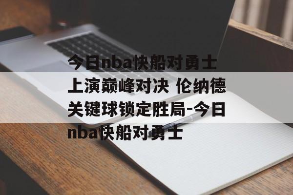 今日nba快船对勇士上演巅峰对决 伦纳德关键球锁定胜局-今日nba快船对勇士