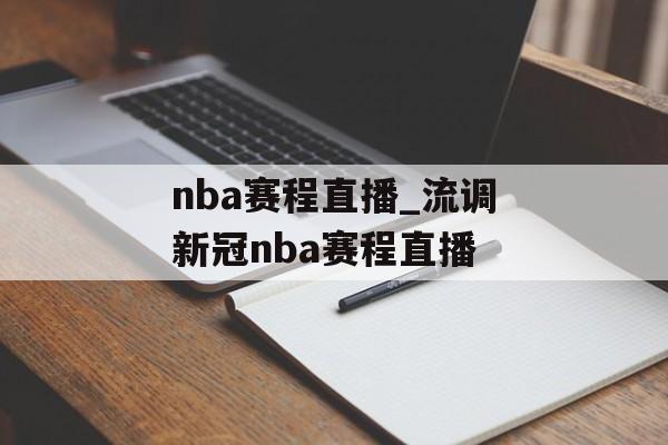 nba赛程直播_流调新冠nba赛程直播