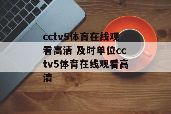 cctv5体育在线观看高清 及时单位cctv5体育在线观看高清
