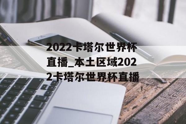 2022卡塔尔世界杯直播_本土区域2022卡塔尔世界杯直播