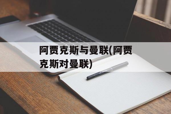 阿贾克斯与曼联(阿贾克斯对曼联)