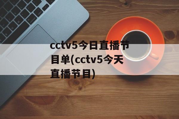 cctv5今日直播节目单(cctv5今天直播节目)