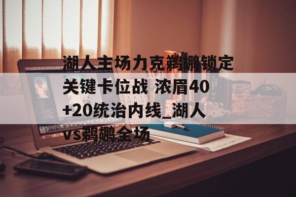 湖人主场力克鹈鹕锁定关键卡位战 浓眉40+20统治内线_湖人vs鹈鹕全场