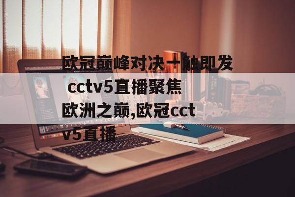 欧冠巅峰对决一触即发 cctv5直播聚焦欧洲之巅,欧冠cctv5直播