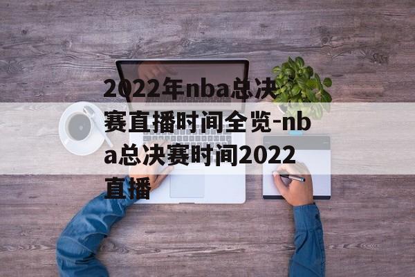 2022年nba总决赛直播时间全览-nba总决赛时间2022直播