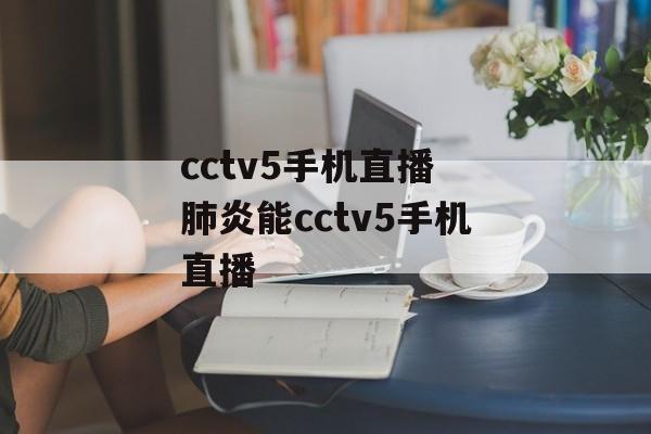 cctv5手机直播 肺炎能cctv5手机直播