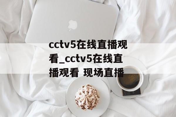 cctv5在线直播观看_cctv5在线直播观看 现场直播