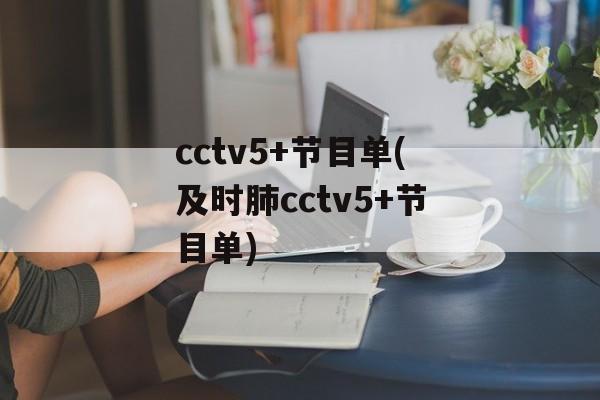cctv5+节目单(及时肺cctv5+节目单)