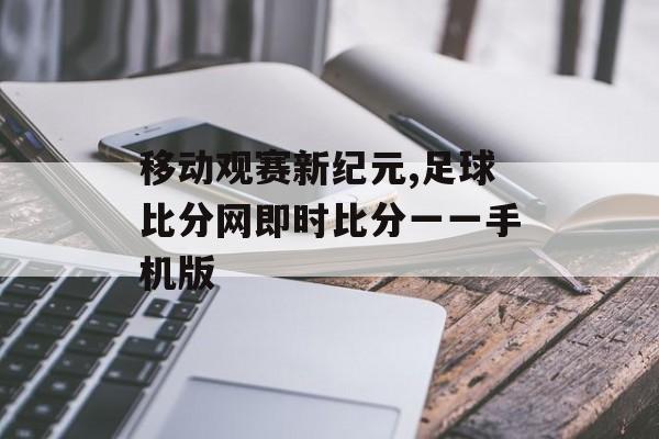 移动观赛新纪元,足球比分网即时比分一一手机版