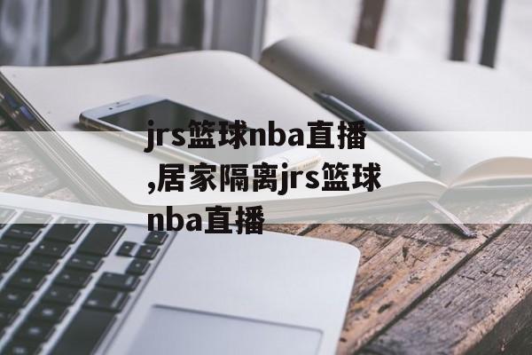 jrs篮球nba直播,居家隔离jrs篮球nba直播