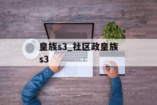 皇族s3_社区政皇族s3