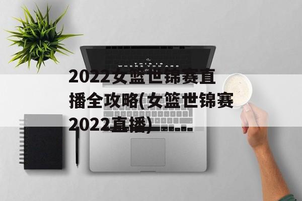 2022女篮世锦赛直播全攻略(女篮世锦赛2022直播)