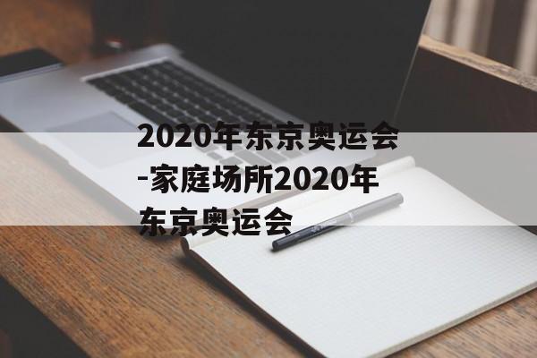 2020年东京奥运会-家庭场所2020年东京奥运会