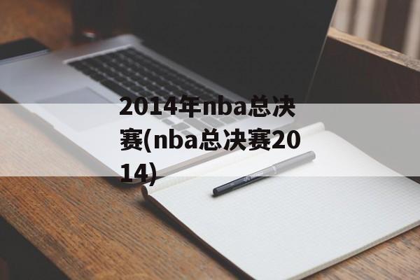 2014年nba总决赛(nba总决赛2014)