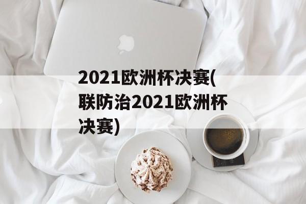 2021欧洲杯决赛(联防治2021欧洲杯决赛)