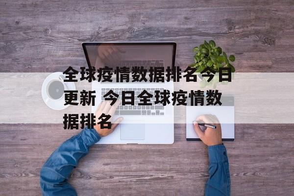 全球疫情数据排名今日更新 今日全球疫情数据排名