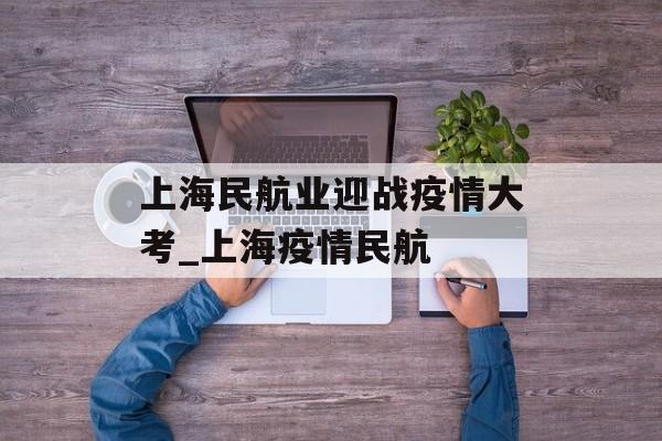 上海民航业迎战疫情大考_上海疫情民航
