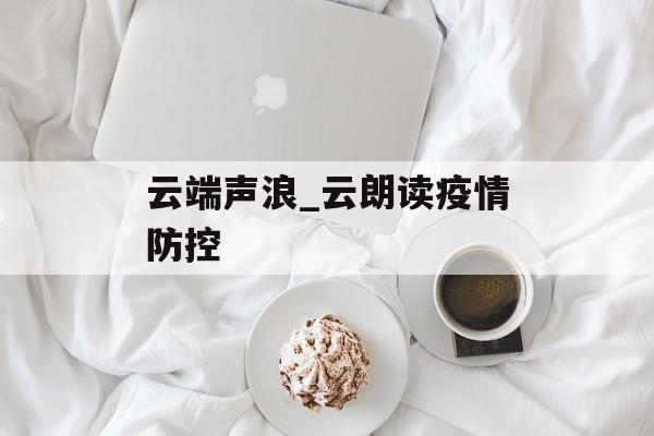 云端声浪_云朗读疫情防控