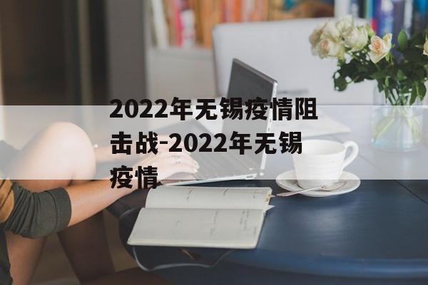 2022年无锡疫情阻击战-2022年无锡疫情