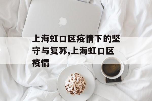 上海虹口区疫情下的坚守与复苏,上海虹口区疫情
