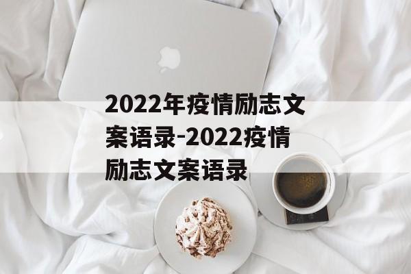 2022年疫情励志文案语录-2022疫情励志文案语录