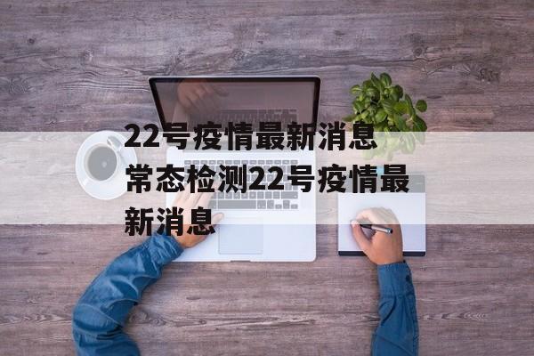 22号疫情最新消息 常态检测22号疫情最新消息