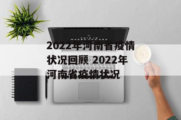 2022年河南省疫情状况回顾 2022年河南省疫情状况
