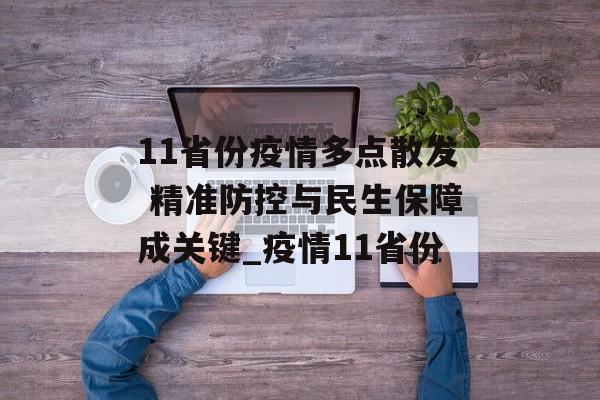 11省份疫情多点散发 精准防控与民生保障成关键_疫情11省份