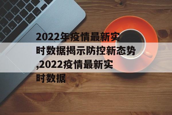 2022年疫情最新实时数据揭示防控新态势,2022疫情最新实时数据