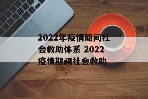 2022年疫情期间社会救助体系 2022疫情期间社会救助