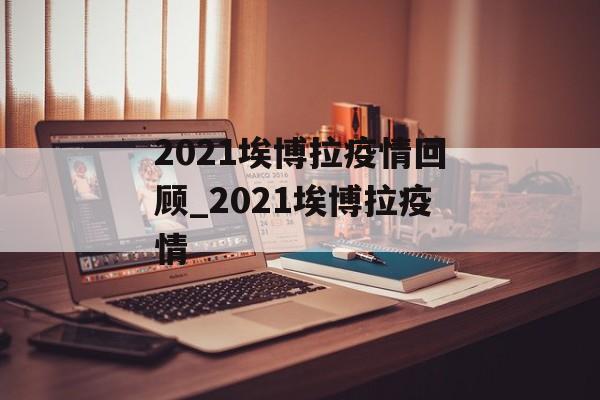 2021埃博拉疫情回顾_2021埃博拉疫情