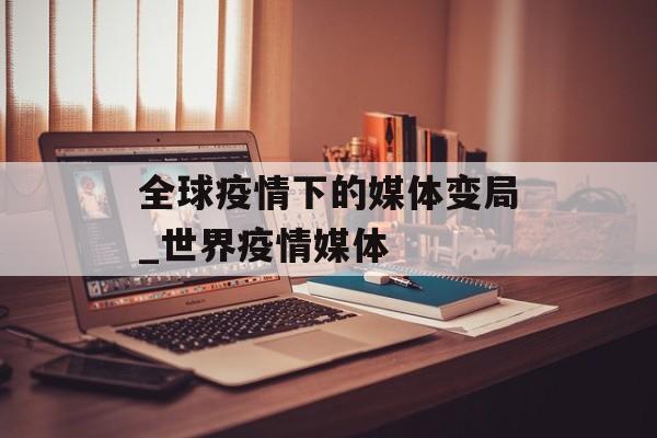 全球疫情下的媒体变局_世界疫情媒体
