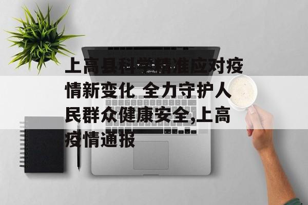 上高县科学精准应对疫情新变化 全力守护人民群众健康安全,上高疫情通报