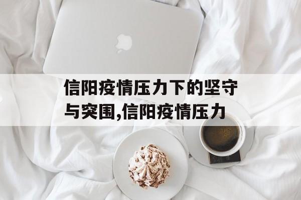 信阳疫情压力下的坚守与突围,信阳疫情压力