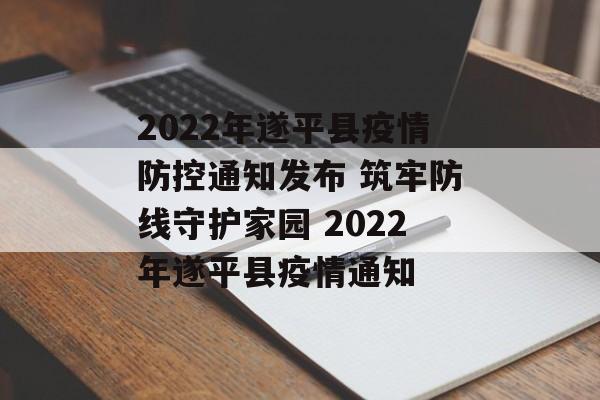 2022年遂平县疫情防控通知发布 筑牢防线守护家园 2022年遂平县疫情通知