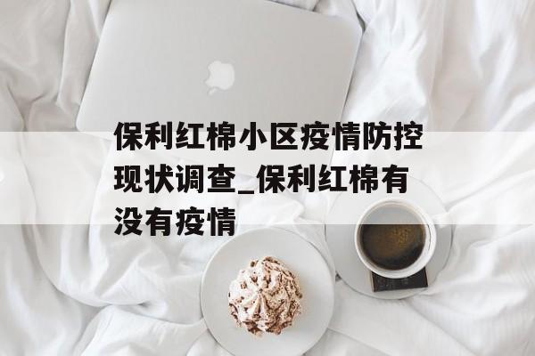 保利红棉小区疫情防控现状调查_保利红棉有没有疫情