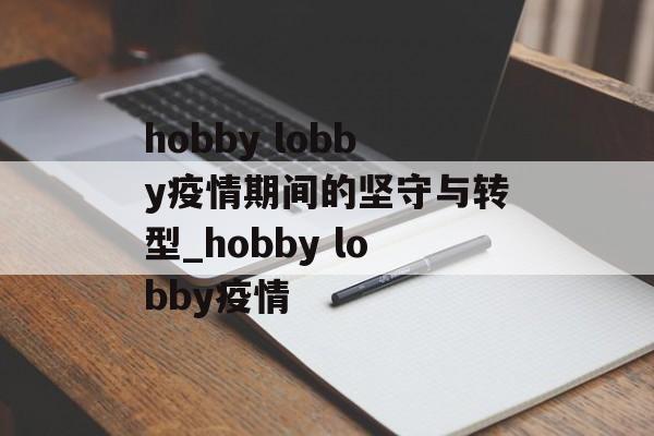 hobby lobby疫情期间的坚守与转型_hobby lobby疫情