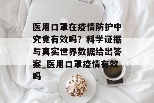 医用口罩在疫情防护中究竟有效吗？科学证据与真实世界数据给出答案_医用口罩疫情有效吗