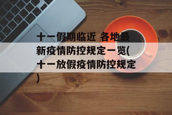 十一假期临近 各地最新疫情防控规定一览(十一放假疫情防控规定)