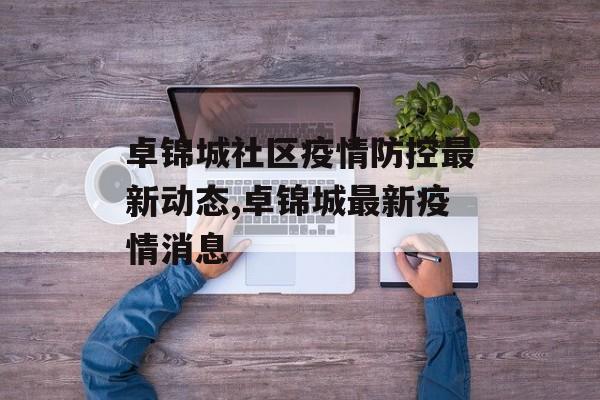 卓锦城社区疫情防控最新动态,卓锦城最新疫情消息