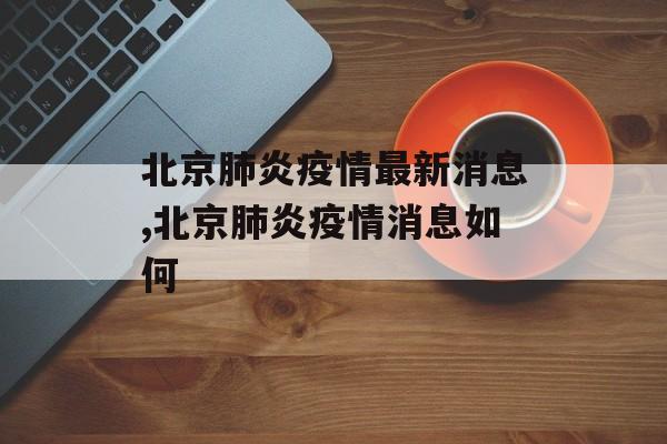 北京肺炎疫情最新消息,北京肺炎疫情消息如何